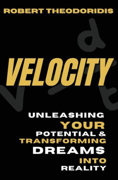 Velocity : Unleashing Your Potential & Transforming Dreams Into Reality