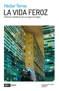 La Vida Feroz : Historias Cotidianas de Un Juego Sin Reglas La Vida Feroz : Historias Cotidianas de Un Juego Sin Reglas