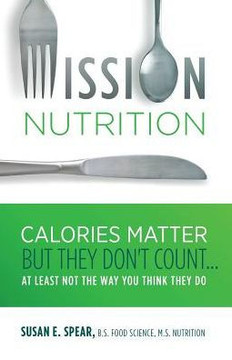 Mission Nutrition: Calories Matter But They Don'T Count . . . At Least Not The Way You Think They Do