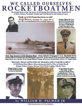 We Called Ourselves Rocketboatmen : The Untold Stories of the Top-Secret LSC(S) Rocket Boat Missions of World War II at Sicily, Salerno, Normandy (Omaha and Utah Beaches), and Southern France (80th Anniversary of D-Day Edition)
