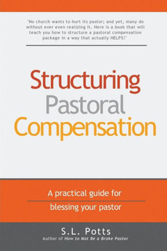 Structuring Pastoral Compensation: A Practical Guide For Blessing Your Pastor (Brokepastor Library) Structuring Pastoral Compensation: A Practical Guide For Blessing Your Pastor (Brokepastor Library)