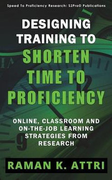 Designing Training to Shorten Time to Proficiency : Online, Classroom and On-the-job Learning Strategies from Research