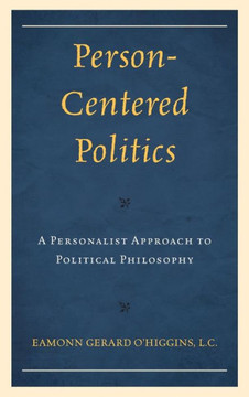 Person-Centered Politics : A Personalist Approach to Political Philosophy