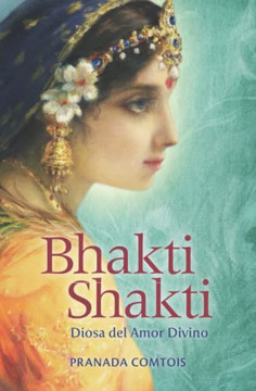 Bhakti Shakti: Diosa Del Amor Divino (La Serie Bhakti) (Spanish Edition)