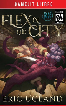 Flex in the City : A LitRPG/GameLit Adventure