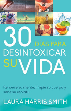 30 Dias Para Desintoxicar Su Vida 30 Dias Para Desintoxicar Su Vida