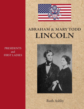 Presidents & First Ladies-Abraham & Mary Todd Lincoln Presidents & First Ladies-Abraham & Mary Todd Lincoln