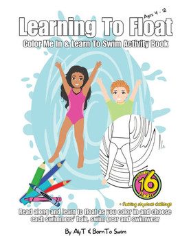 Learning To Float Color Me In & Learn To Swim Activity Book For Kids Ages 4 To 12 Years : Floating Activities and Coloring In Pages For Swimmers