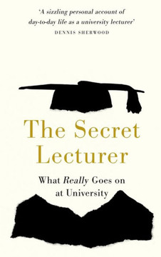 The Secret Lecturer : What Really Goes on at University