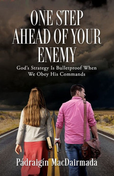 One Step Ahead of Your Enemy : God's Strategy Is Bulletproof When We Obey His Commands