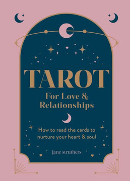 Tarot for Love & Relationships : How to Get the Most Out of Your Relationships