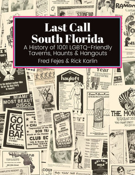 Last Call South Florida : A History of 1001 LGBTQ-Friendly Taverns, Haunts & Hangouts: A History of 1001 LGBTQ Friendly Taverns, Haunts & Hangouts