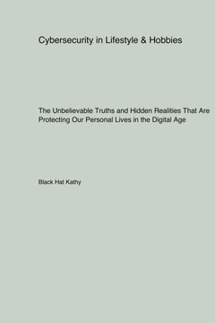 Cybersecurity in Lifestyle & Hobbies : The Unbelievable Truths and Hidden Realities That Are Protecting Our Personal Lives in the Digital Age Cybersecurity in Lifestyle & Hobbies : The Unbelievable Truths and Hidden Realities That Are Protecting Our Personal Lives in the Digital Age