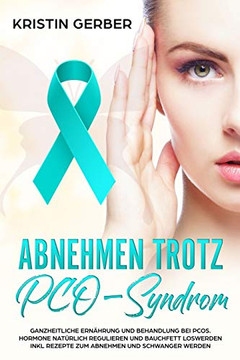 Abnehmen Trotz Pco-Syndrom: Ganzheitliche Ern?hrung Und Behandlung Bei Pcos. Hormone Nat?rlich Regulieren Und Bauchfett Loswerden Inkl Rezepte Zum Abnehmen Und Schwanger Werden (German Edition)