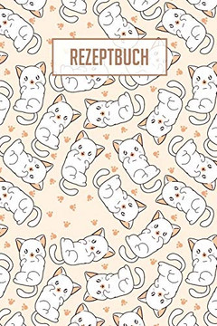 Rezeptbuch: Platz Für 100 Rezepte Zum Selber Schreiben Oder Eintragen I Weiße, Beschreibbare Seiten I Ca. Din A5 I Tolles Katzen Cover I Ideales Geschenk Für Tierfreunde (German Edition) - 9781089929796