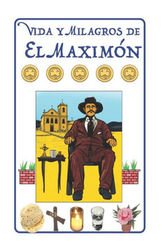 Vida y Milagros de El Maximón : Historia, Leyendas, Novena y Oraciones a San Simón Vida y Milagros de El Maximón : Historia, Leyendas, Novena y Oraciones a San Simón
