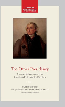 The Other Presidency : Thomas Jefferson and the American Philosophical Society The Other Presidency : Thomas Jefferson and the American Philosophical Society