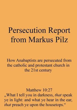 Persecution Report from Markus Pilz : How Anabaptists are Persecuted from the Catholic and Protestant Church in the 21st Century Persecution Report from Markus Pilz : How Anabaptists are Persecuted from the Catholic and Protestant Church in the 21st Century