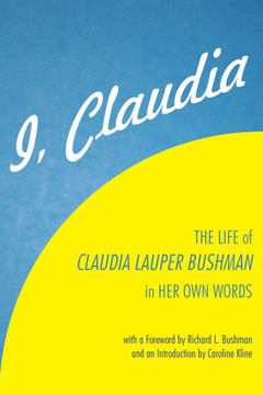 I, Claudia : The Life of Claudia Lauper Bushman in Her Own Words