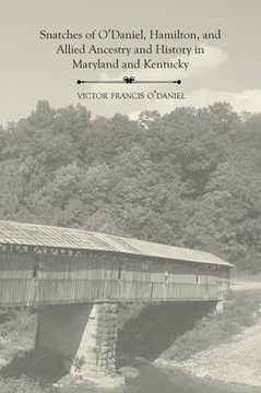 Snatches of O'Daniel, Hamilton, and Allied Ancestry and History in Maryland and Kentucky