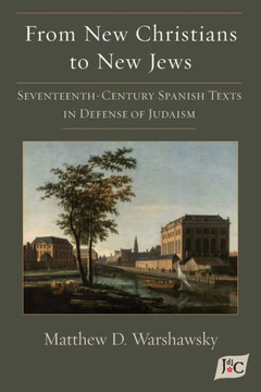 From New Christians to New Jews : Seventeenth-Century Spanish Texts in Defense of Judaism