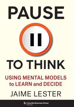 Pause to Think : Using Mental Models to Learn and Decide