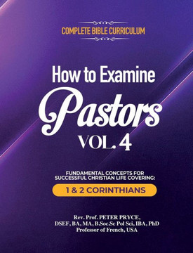 Complete Bible Curriculum : How to Examine Pastors, Vol. 4: Fundamental Concepts for Successful Christian Life Covering: 1 & 2 Corinthians