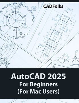 AutoCAD 2025 For Beginners (For Mac Users) : A Step-by-Step Guide to Learning the Fundamentals AutoCAD 2025 For Beginners (For Mac Users) : A Step-by-Step Guide to Learning the Fundamentals