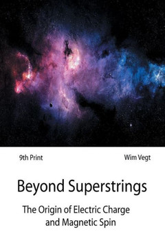 Beyond Superstrings : The Origin of Electric Charge and Magnetic Spin