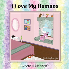 I Love My Humans : Where Is Madison I Love My Humans : Where Is Madison