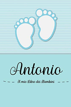 Antonio - Il Mio Libro Dei Bambini: Il Libro Dei Bambini Personalizzato Per Antonio, Come Libro Per Genitori O Diario, Per Testi, Immagini, Disegni, Foto ... (Italian Edition) Antonio - Il Mio Libro Dei Bambini: Il Libro Dei Bambini Personalizzato Per Antonio, Come Libro Per Genitori O Diario, Per Testi, Immagini, Disegni, Foto ... (Italian Edition)