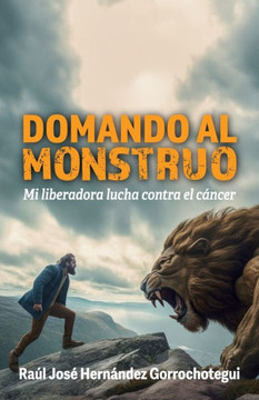 Domando al monstruo : Mi lucha contra el cáncer Domando al monstruo : Mi lucha contra el cáncer