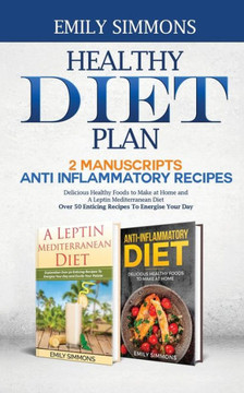 Healthy Diet Plan : 2 Manuscripts: ANTI INFLAMMATORY RECIPES Delicious Healthy Foods to Make at Home And A Leptin Mediterranean Diet Over 50 Enticing Recipes To Energise Your Day Healthy Diet Plan : 2 Manuscripts: ANTI INFLAMMATORY RECIPES Delicious Healthy Foods to Make at Home And A Leptin Mediterranean Diet Over 50 Enticing Recipes To Energise Your Day