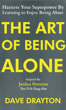 The Art of Being Alone : Harness Your Superpower By Learning to Enjoy Being Alone Inspired By Jordan Peterson