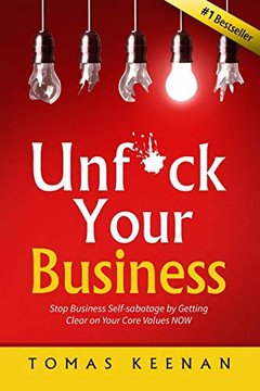 Unf*Ck Your Business: Stop Business Self-Sabotage By Getting Clear On Your Core Values Now
