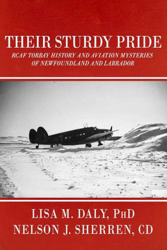 Their Sturdy Pride : RCAF Torbay History and Aviation Mysteries of NL Their Sturdy Pride : RCAF Torbay History and Aviation Mysteries of NL