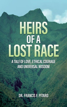 Heirs of a Lost Race : A Tale of Love, Ethical Courage and Universal Wisdom Heirs of a Lost Race : A Tale of Love, Ethical Courage and Universal Wisdom
