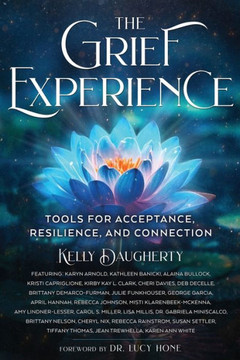 The Grief Experience : Tools for Acceptance, Resilience, and Connection