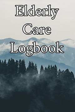 Elderly Care Logbook: Record Elderly Care, Bathing Times, Medical Conditions, Habits, Notes, Family, Ages And Other Vital Information Elderly Care Logbook: Record Elderly Care, Bathing Times, Medical Conditions, Habits, Notes, Family, Ages And Other Vital Information