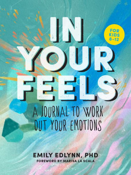In Your Feels : A Journal to Explore Your Emotions