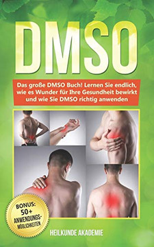 Dmso: Das Gro?E Dmso Buch! Lernen Sie Endlich, Wie Es Wunder F?r Ihre Gesundheit Bewirkt Und Wie Sie Dmso Richtig Anwenden. Bonus: Inkl. Die 50 Goldenen Anwendungsm÷Glichkeiten (German Edition) Dmso: Das Gro?E Dmso Buch! Lernen Sie Endlich, Wie Es Wunder F?r Ihre Gesundheit Bewirkt Und Wie Sie Dmso Richtig Anwenden. Bonus: Inkl. Die 50 Goldenen Anwendungsm÷Glichkeiten (German Edition)