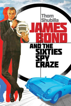 James Bond and the Sixties Spy Craze James Bond and the Sixties Spy Craze