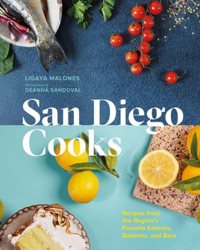 San Diego Cooks : Recipes from the Region's Favorite Eateries, Bakeries, and Bars