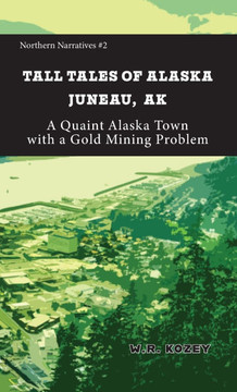 Tall Tales of Alaska Juneau AK : A Quaint Alaska Town with a Gold Mining Problem