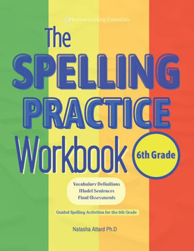 The Spelling Practice Workbook for 6th Grade : Vocabulary Definitions, Model Sentences, Final Assessments. Guided Spelling Activities for the 6th Grade.