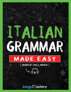 Italian Grammar Made Easy : A Comprehensive Workbook To Learn Italian Grammar For Beginners (Audio Included)