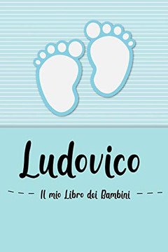 Ludovico - Il Mio Libro Dei Bambini: Il Libro Dei Bambini Personalizzato Per Ludovico Come Libro Per Genitori O Diario, Per Testi, Immagini, Disegni, Foto ... (Italian Edition) Ludovico - Il Mio Libro Dei Bambini: Il Libro Dei Bambini Personalizzato Per Ludovico Come Libro Per Genitori O Diario, Per Testi, Immagini, Disegni, Foto ... (Italian Edition)