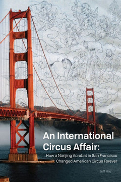 An International Circus Affair : How a Nanjing Acrobat in San Francisco Changed American Circus Forever