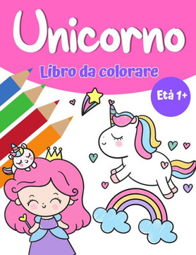 Libro da colorare magico unicorno per ragazze 1+ : Libro da colorare unicorno con graziosi unicorni e arcobaleni, principessa e simpatici unicorni per ragazze
