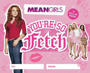 Mean Girls: You're So Fetch : A Fill-In Book Mean Girls: You're So Fetch : A Fill-In Book
